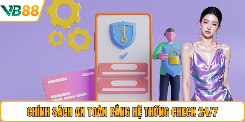 Chính sách an toàn bằng hệ thống check 24/7 Chính sách an toàn bằng hệ thống check 24/7