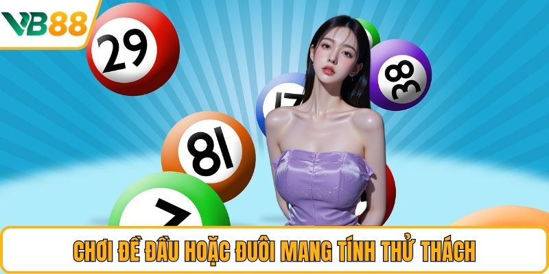 Chơi đề đầu hoặc đuôi mang tính thử thách Chơi đề đầu hoặc đuôi mang tính thử thách
