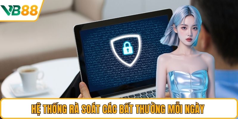 Hệ thống rà soát các bất thường mỗi ngày Hệ thống rà soát các bất thường mỗi ngày