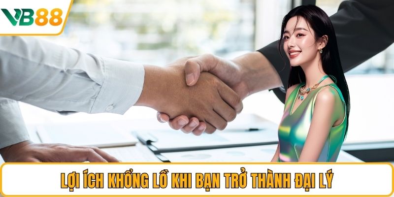 Lợi ích khổng lồ khi bạn trở thành đại lý Lợi ích khổng lồ khi bạn trở thành đại lý