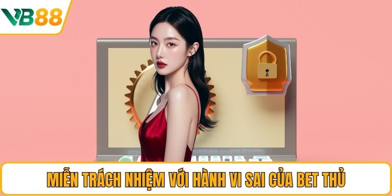 Miễn trách nhiệm với hành vi sai của bet thủ Miễn trách nhiệm với hành vi sai của bet thủ