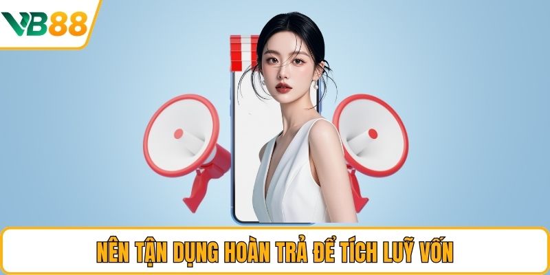 Nên tận dụng hoàn trả để tích luỹ vốn Nên tận dụng hoàn trả để tích luỹ vốn