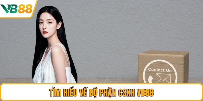 Tìm hiểu về bộ phận CSKH VB88 Tìm hiểu về bộ phận CSKH VB88